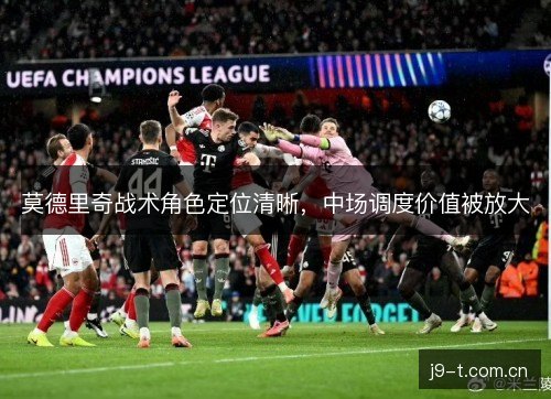 莫德里奇战术角色定位清晰，中场调度价值被放大